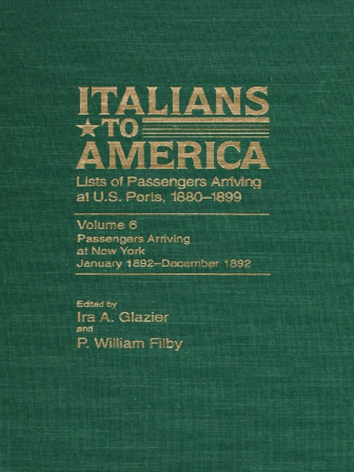 Title details for Italians to America, Volume 6 Jan. 1892-Dec. 1892 by Ira A. Glazier - Available